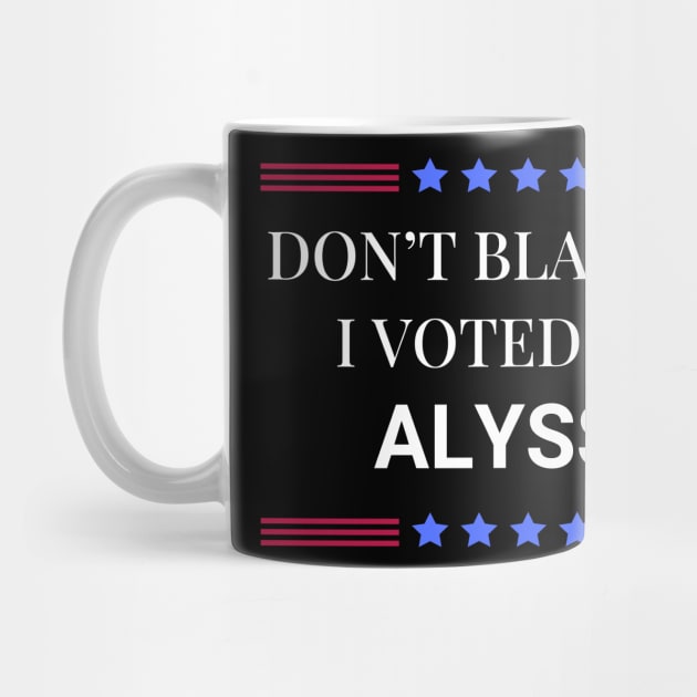 Don't Blame Me I Voted For Alyssa by Woodpile